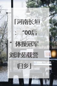 河南长垣：“00后”体操冠军刘津茹载誉归乡