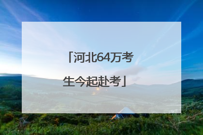 河北64万考生今起赴考