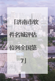 济南市软件名城评估位列全国第7