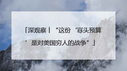 深观察丨“这份‘寡头预算’是对美国穷人的战争”