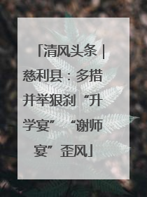清风头条｜慈利县：多措并举狠刹“升学宴”“谢师宴”歪风