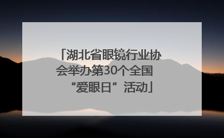 湖北省眼镜行业协会举办第30个全国“爱眼日”活动