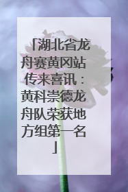 湖北省龙舟赛黄冈站传来喜讯：黄科崇德龙舟队荣获地方组第一名