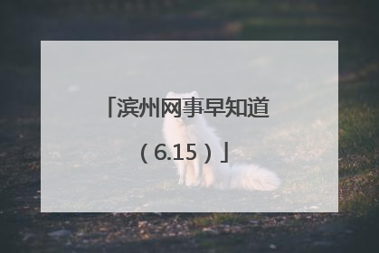 滨州网事早知道（6.15）