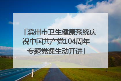 滨州市卫生健康系统庆祝中国共产党104周年专题党课生动开讲