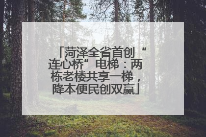 菏泽全省首创“连心桥”电梯：两栋老楼共享一梯，降本便民创双赢