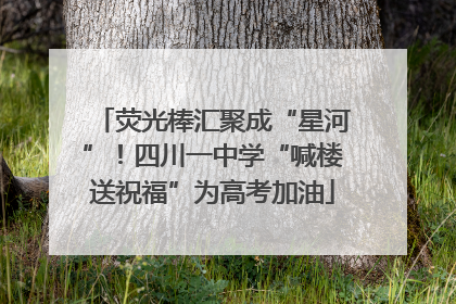 荧光棒汇聚成“星河”！四川一中学“喊楼送祝福”为高考加油