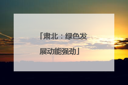 肃北：绿色发展动能强劲