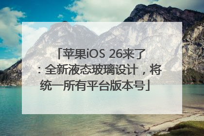 苹果iOS 26来了：全新液态玻璃设计，将统一所有平台版本号