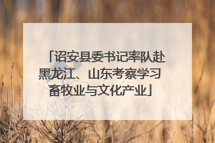 诏安县委书记率队赴黑龙江、山东考察学习畜牧业与文化产业