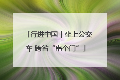 行进中国｜坐上公交车 跨省“串个门”