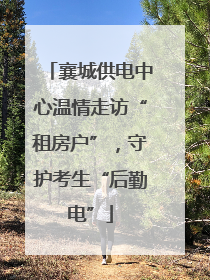 襄城供电中心温情走访“租房户”，守护考生“后勤电”
