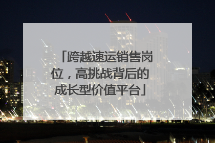跨越速运销售岗位，高挑战背后的成长型价值平台