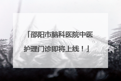 邵阳市脑科医院中医护理门诊即将上线！