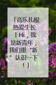 音乐扎根 热爱生长丨Hi，我是新青年，我们重“新”认识一下！