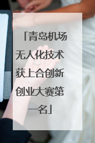 青岛机场无人化技术获上合创新创业大赛第一名