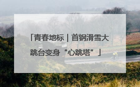 青春地标｜首钢滑雪大跳台变身“心跳塔”
