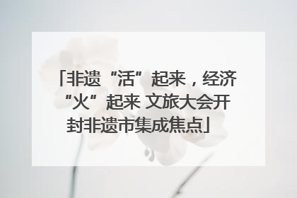 非遗“活”起来，经济“火”起来 文旅大会开封非遗市集成焦点
