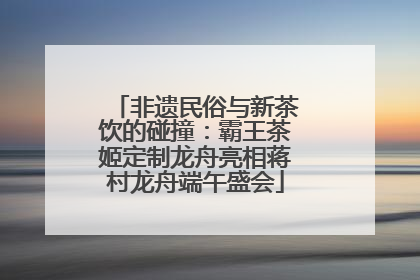 非遗民俗与新茶饮的碰撞：霸王茶姬定制龙舟亮相蒋村龙舟端午盛会