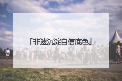 非遗沉淀自信底色