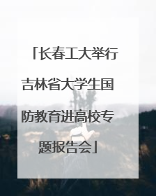 长春工大举行吉林省大学生国防教育进高校专题报告会