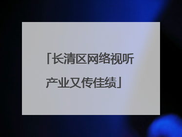 长清区网络视听产业又传佳绩