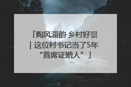 陶风淄韵·乡村好景｜这位村书记当了5年“首席证婚人”