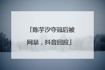 陈芋汐夺冠后被网暴，抖音回应