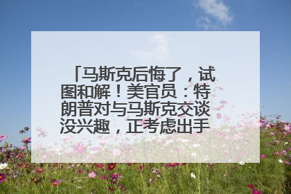 马斯克后悔了，试图和解！美官员：特朗普对与马斯克交谈没兴趣，正考虑出手此前买的红色特斯拉！特斯拉股价巨震