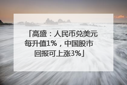 高盛：人民币兑美元每升值1%，中国股市回报可上涨3%