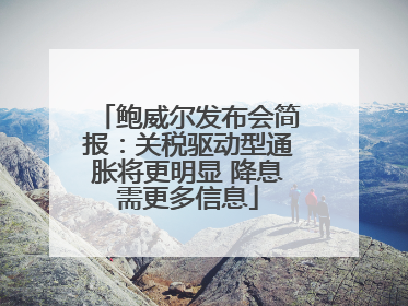鲍威尔发布会简报：关税驱动型通胀将更明显 降息需更多信息