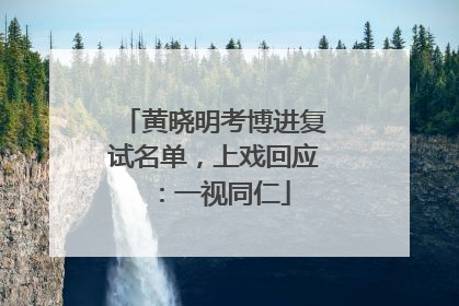 黄晓明考博进复试名单，上戏回应：一视同仁