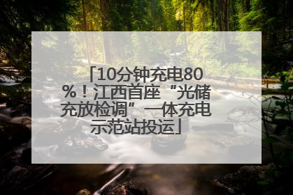 10分钟充电80%！江西首座“光储充放检调”一体充电示范站投运