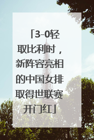 3-0轻取比利时，新阵容亮相的中国女排取得世联赛开门红