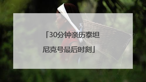 30分钟亲历泰坦尼克号最后时刻