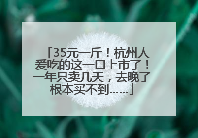 35元一斤！杭州人爱吃的这一口上市了！一年只卖几天，去晚了根本买不到……