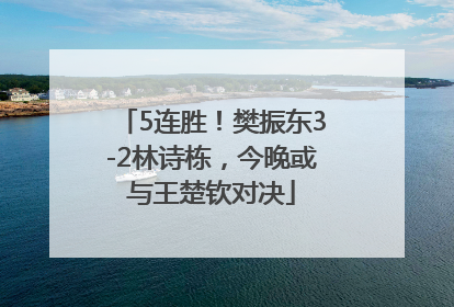 5连胜！樊振东3-2林诗栋，今晚或与王楚钦对决