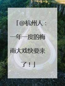 @杭州人：一年一度的梅雨大戏快要来了！