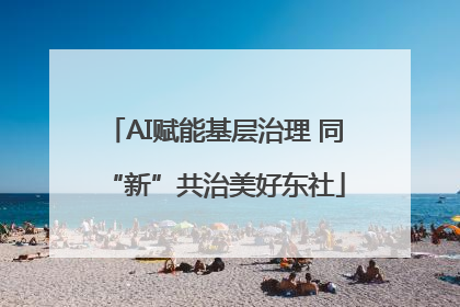 AI赋能基层治理 同“新”共治美好东社