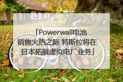 Powerwall电池销售火热之际 特斯拉将在日本拓展虚拟电厂业务